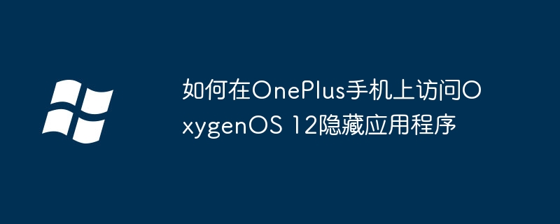 2024年如何在OnePlus手机上访问OxygenOS 12隐藏应用程序