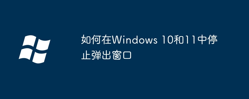 2024年如何在Windows 10和11中停止弹出窗口