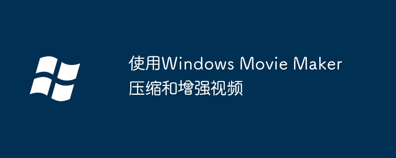 2024年使用Windows Movie Maker压缩和增强视频