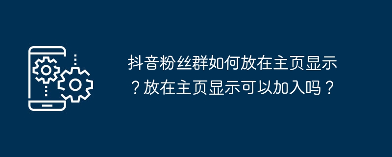 2024年抖音粉丝群如何放在主页显示？放在主页显示可以加入吗？