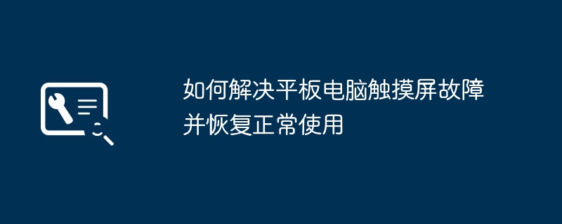 2024年如何解决平板电脑触摸屏故障并恢复正常使用