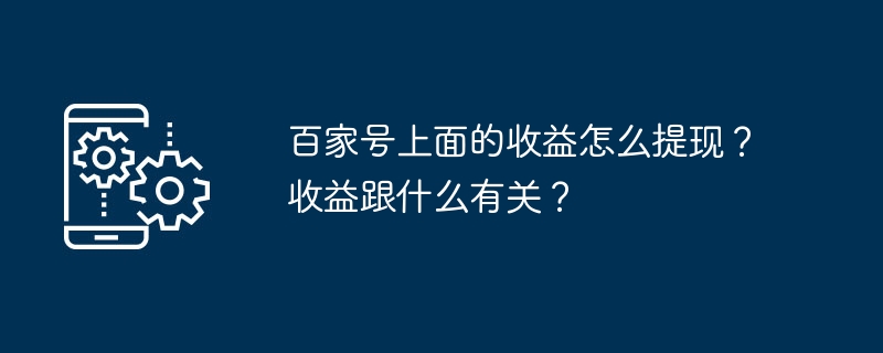 2024年百家号上面的收益怎么提现？收益跟什么有关？