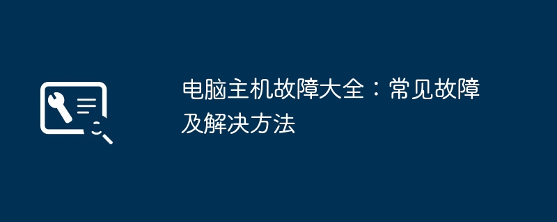 2024年电脑主机故障大全：常见故障及解决方法