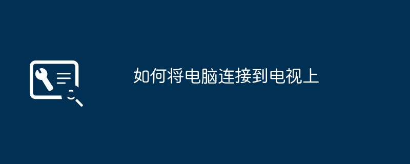 2024年如何将电脑连接到电视上