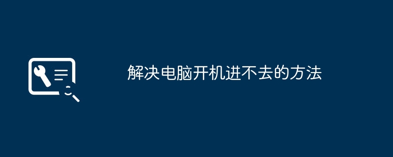 2024年解决电脑开机进不去的方法