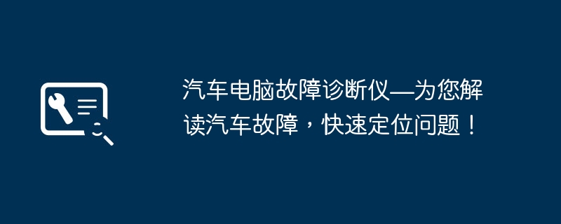 2024年汽车电脑故障诊断仪—为您解读汽车故障，快速定位问题！