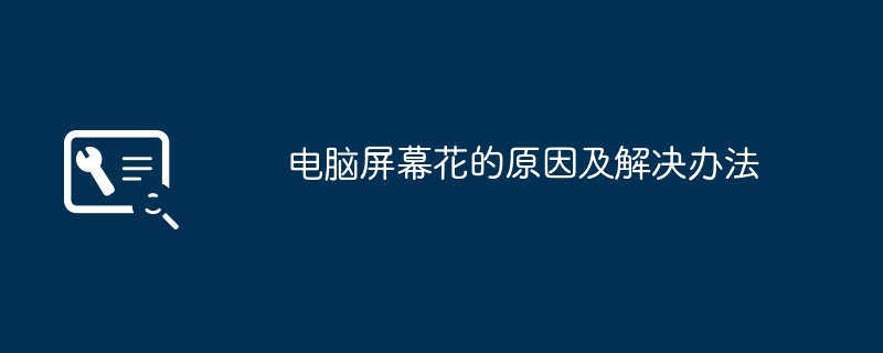 2024年电脑屏幕花的原因及解决办法