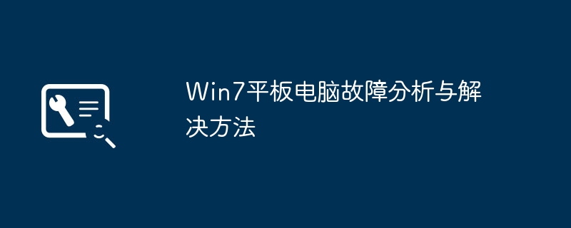 2024年Win7平板电脑故障分析与解决方法