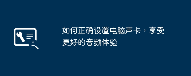 2024年如何正确设置电脑声卡，享受更好的音频体验