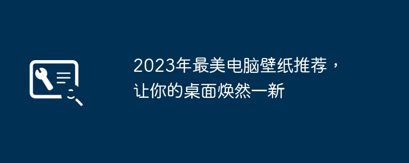 2024年2023年最美电脑壁纸推荐，让你的桌面焕然一新