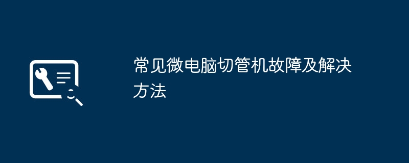 2024年常见微电脑切管机故障及解决方法