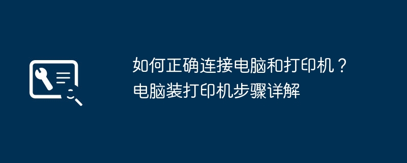 2024年如何正确连接电脑和打印机？电脑装打印机步骤详解