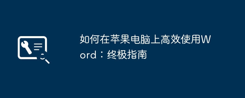 2024年如何在苹果电脑上高效使用Word：终极指南