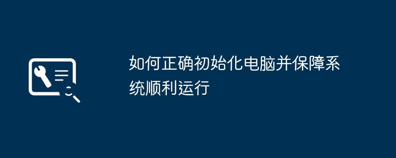 2024年如何正确初始化电脑并保障系统顺利运行