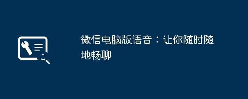 2024年微信电脑版语音：让你随时随地畅聊