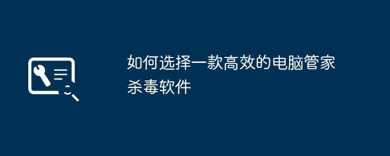 2024年如何选择一款高效的电脑管家杀毒软件