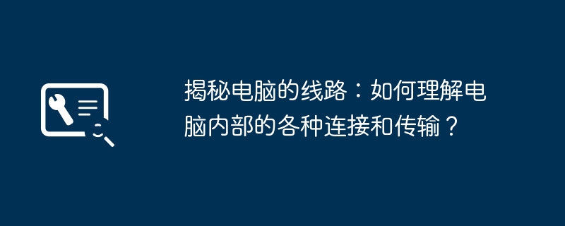 2024年揭秘电脑的线路：如何理解电脑内部的各种连接和传输？