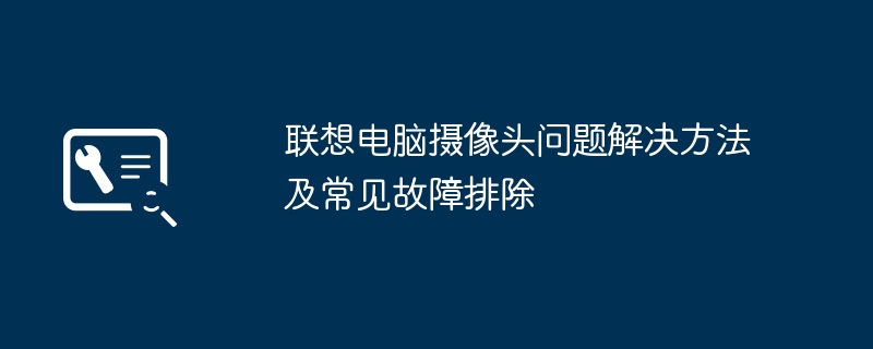 2024年联想电脑摄像头问题解决方法及常见故障排除