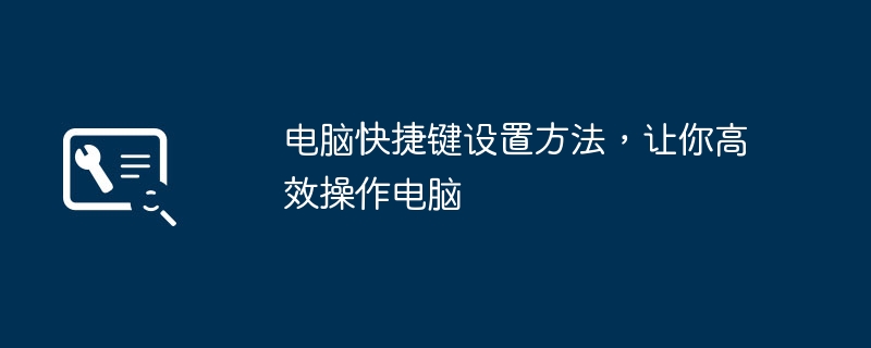 2024年电脑快捷键设置方法，让你高效操作电脑