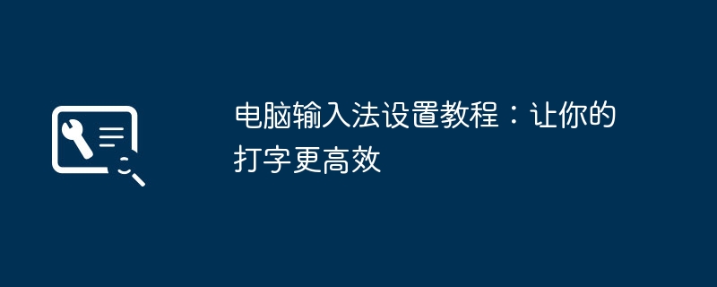 2024年电脑输入法设置教程：让你的打字更高效