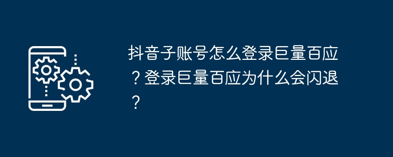 2024年抖音子账号怎么登录巨量百应？登录巨量百应为什么会闪退？