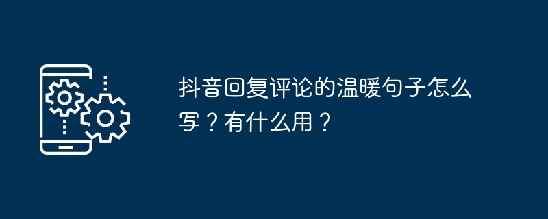 2024年抖音回复评论的温暖句子怎么写？有什么用？