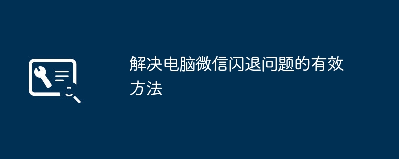 2024年解决电脑微信闪退问题的有效方法