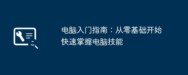 2024年电脑入门指南：从零基础开始快速掌握电脑技能