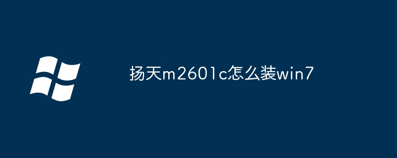 2024年扬天m2601c怎么装win7