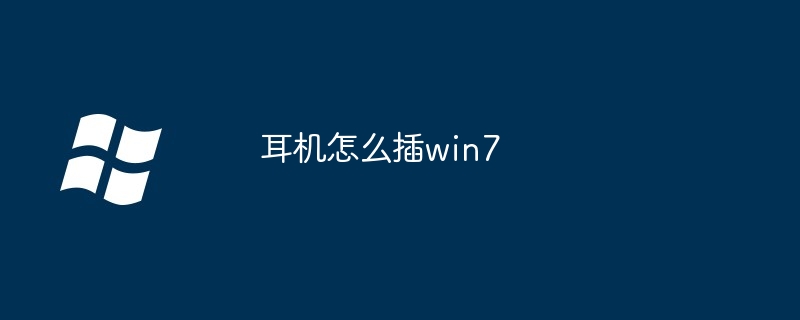 2024年耳机怎么插win7