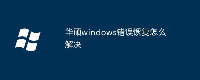 2024年华硕windows错误恢复怎么解决