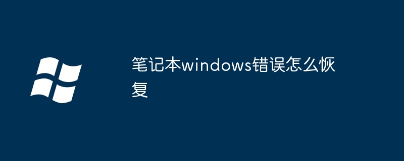 2024年笔记本windows错误怎么恢复