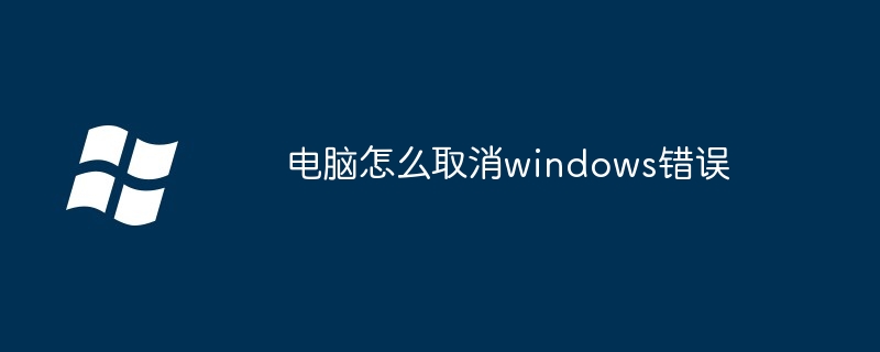 2024年电脑怎么取消windows错误