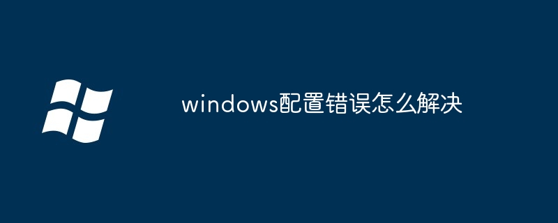 2024年windows配置错误怎么解决