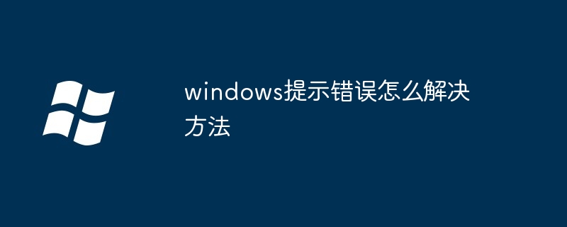 2024年windows提示错误怎么解决方法