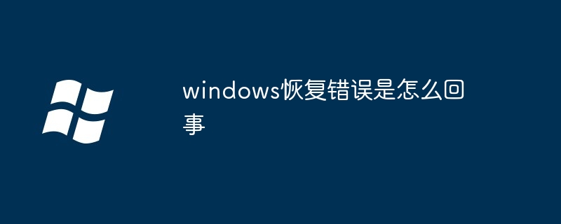 2024年windows恢复错误是怎么回事