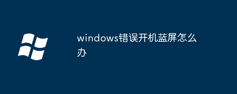 2024年windows错误开机蓝屏怎么办