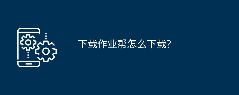 2024年下载作业帮怎么下载?