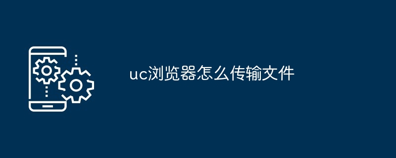 2024年uc浏览器怎么传输文件