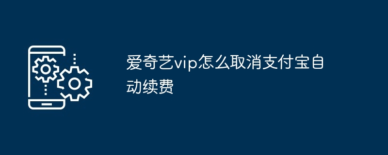 2024年爱奇艺vip怎么取消支付宝自动续费