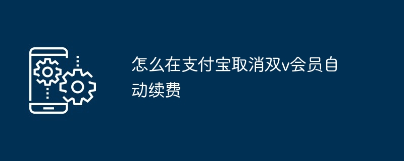 2024年怎么在支付宝取消双v会员自动续费