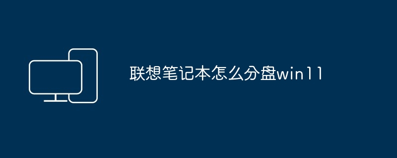 2024年联想笔记本怎么分盘win11