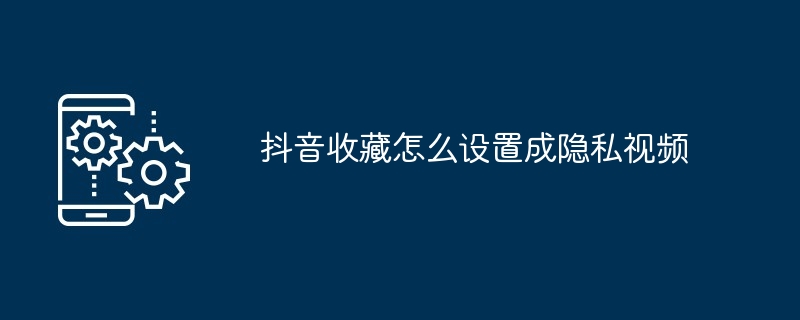 2024年抖音收藏怎么设置成隐私视频