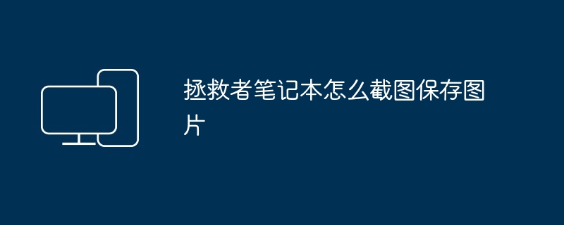 2024年拯救者笔记本怎么截图保存图片