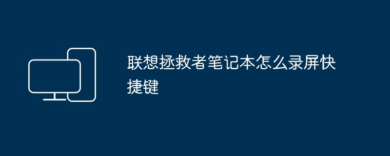 2024年联想拯救者笔记本怎么录屏快捷键