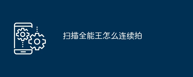 2024年扫描全能王怎么连续拍