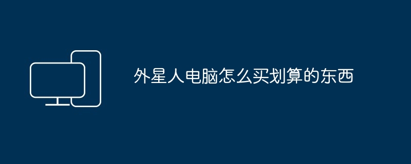 2024年外星人电脑怎么买划算的东西