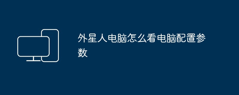 2024年外星人电脑怎么看电脑配置参数