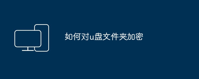 2024年如何对u盘文件夹加密