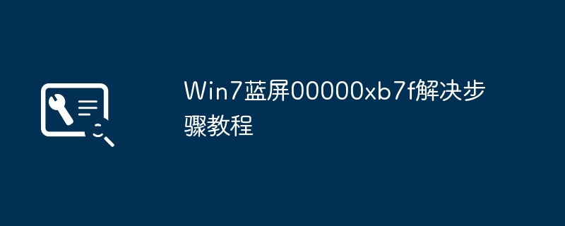 2024年Win7蓝屏00000xb7f解决步骤教程